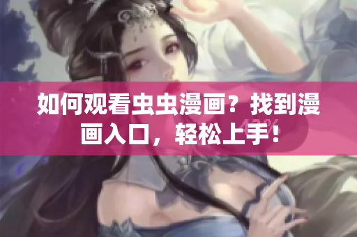 如何观看虫虫漫画？找到漫画入口，轻松上手！