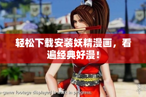 轻松下载安装妖精漫画，看遍经典好漫！