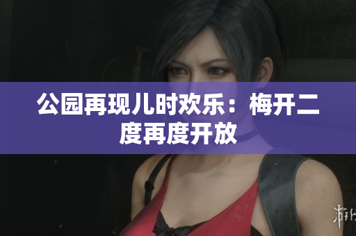 公园再现儿时欢乐：梅开二度再度开放