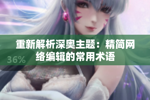 重新解析深奥主题：精简网络编辑的常用术语