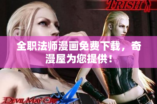 全职法师漫画免费下载，奇漫屋为您提供！