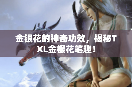 金银花的神奇功效，揭秘TXL金银花笔趣！