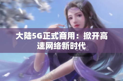 大陆5G正式商用：掀开高速网络新时代