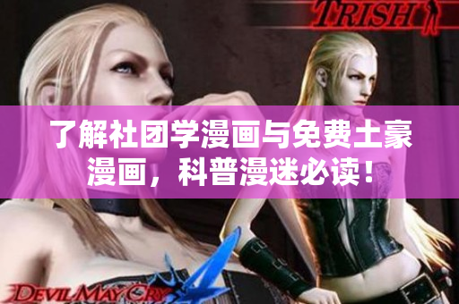 了解社团学漫画与免费土豪漫画，科普漫迷必读！