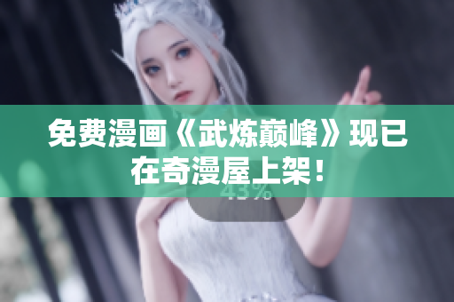 免费漫画《武炼巅峰》现已在奇漫屋上架！