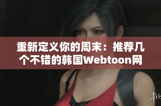 重新定义你的周末：推荐几个不错的韩国Webtoon网站