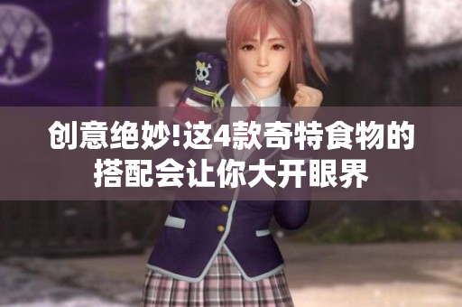 创意绝妙!这4款奇特食物的搭配会让你大开眼界