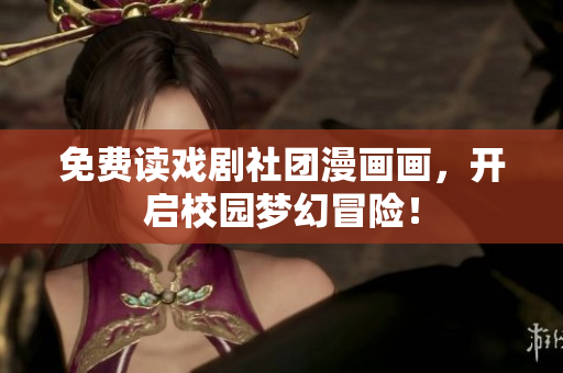 免费读戏剧社团漫画画，开启校园梦幻冒险！