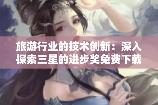 旅游行业的技术创新：深入探索三星的进步奖免费下载