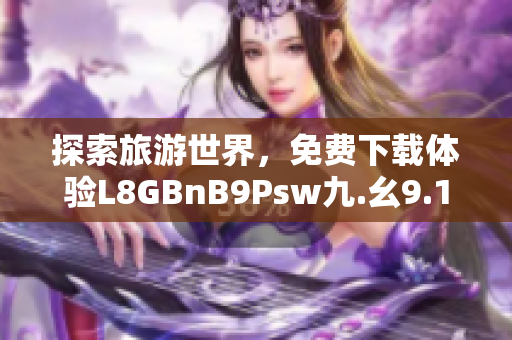探索旅游世界，免费下载体验L8GBnB9Psw九.幺9.1