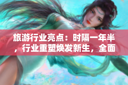旅游行业亮点：时隔一年半，行业重塑焕发新生，全面突破