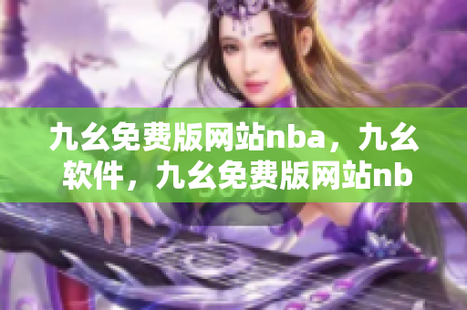 九幺免费版网站nba，九幺 软件，九幺免费版网站nba下载，九幺 软件下载，九幺免费版下载----2l70BiVbIi5U