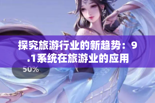 探究旅游行业的新趋势：9.1系统在旅游业的应用