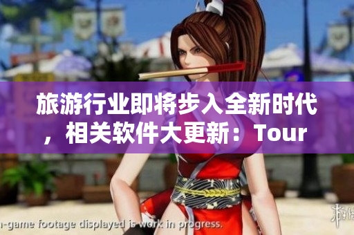 旅游行业即将步入全新时代，相关软件大更新：Tour 2.0发布！