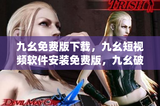 九幺免费版下载，九幺短视频软件安装免费版，九幺破解下载键接，九幺软件下载安装，九幺下载----rMF2vQRpVdcN