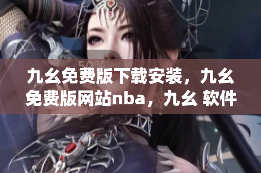 九幺免费版下载安装，九幺免费版网站nba，九幺 软件，九幺免费版网站nba下载，九幺 软件下载----SxqKYtNAUaNj