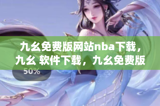 九幺免费版网站nba下载，九幺 软件下载，九幺免费版下载，九幺短视频软件安装免费版，九幺破解下载键接----Ey7eRd84ylGC