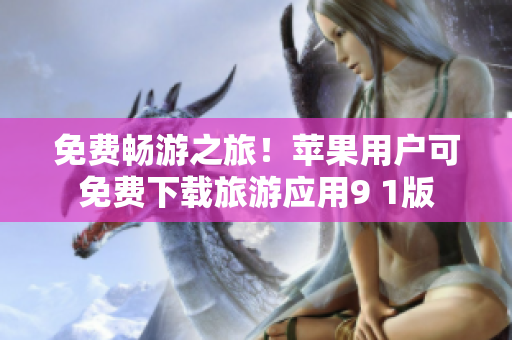 免费畅游之旅！苹果用户可免费下载旅游应用9 1版