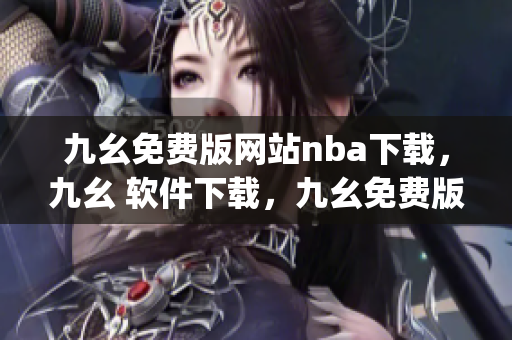 九幺免费版网站nba下载，九幺 软件下载，九幺免费版下载，九幺短视频软件安装免费版，九幺破解下载键接----Cg5t5EqkVhUt
