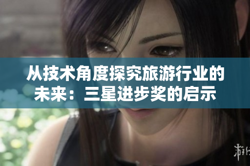 从技术角度探究旅游行业的未来：三星进步奖的启示