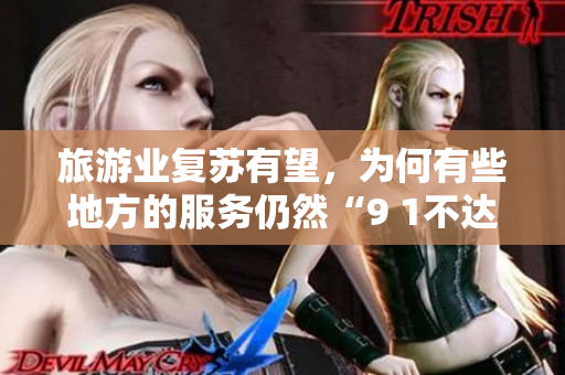 旅游业复苏有望，为何有些地方的服务仍然“9 1不达标”？
