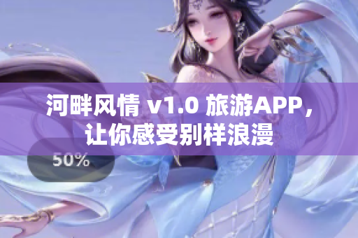 河畔风情 v1.0 旅游APP，让你感受别样浪漫