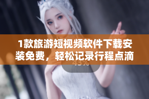 1款旅游短视频软件下载安装免费，轻松记录行程点滴