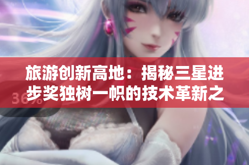 旅游创新高地：揭秘三星进步奖独树一帜的技术革新之路