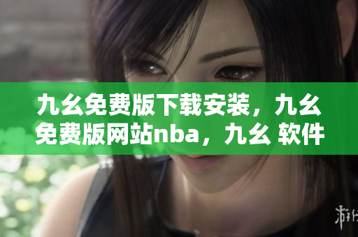 九幺免费版下载安装，九幺免费版网站nba，九幺 软件，九幺免费版网站nba下载，九幺 软件下载----olmGNcu8MRnO