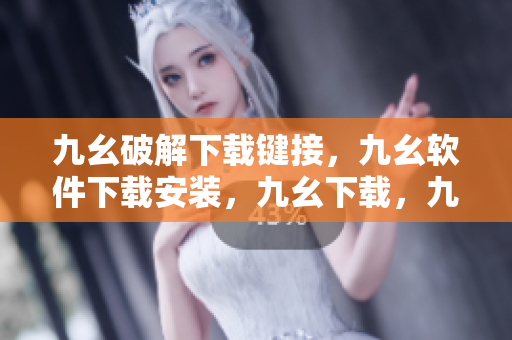 九幺破解下载键接，九幺软件下载安装，九幺下载，九幺免费版下载安装，九幺免费版网站nba----5QhuRCrc5c3R