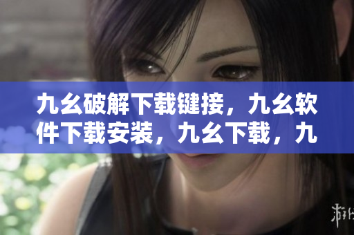 九幺破解下载键接，九幺软件下载安装，九幺下载，九幺免费版下载安装，九幺免费版网站nba----ERsfmE0BRKOe