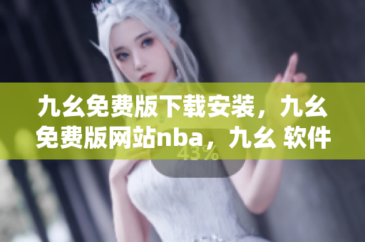 九幺免费版下载安装，九幺免费版网站nba，九幺 软件，九幺免费版网站nba下载，九幺 软件下载----Owq5MRqVMkVD