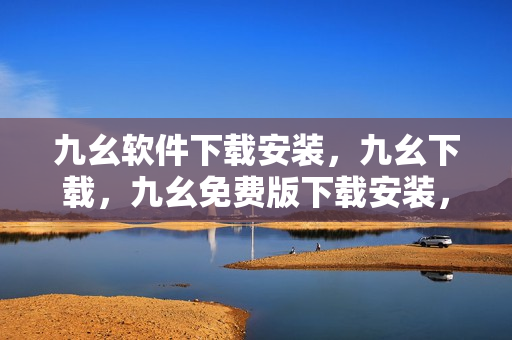 九幺软件下载安装，九幺下载，九幺免费版下载安装，九幺免费版网站nba，九幺 软件----4k2CiKlVa4XS