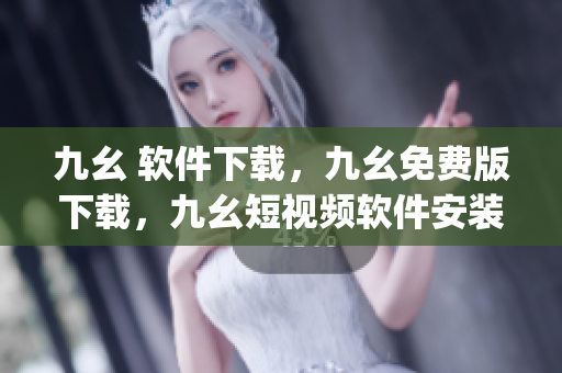 九幺 软件下载，九幺免费版下载，九幺短视频软件安装免费版，九幺破解下载键接，九幺软件下载安装----1VD713xZDfqt