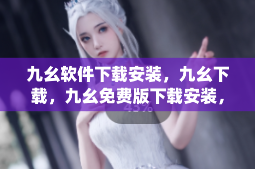 九幺软件下载安装，九幺下载，九幺免费版下载安装，九幺免费版网站nba，九幺 软件----BRPhYer5ycNR
