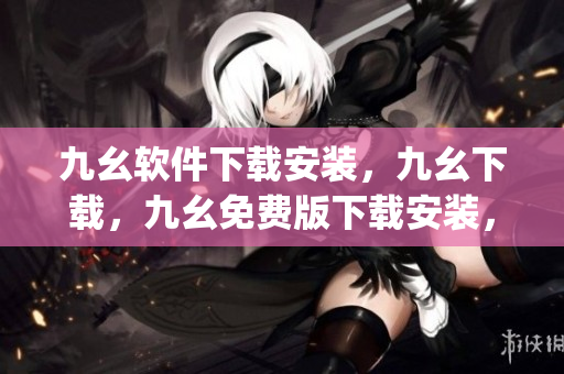 九幺软件下载安装，九幺下载，九幺免费版下载安装，九幺免费版网站nba，九幺 软件----dwpz9d9AVRlW