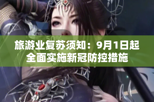 旅游业复苏须知：9月1日起全面实施新冠防控措施