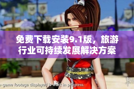免费下载安装9.1版，旅游行业可持续发展解决方案