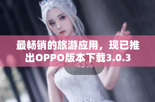 最畅销的旅游应用，现已推出OPPO版本下载3.0.3