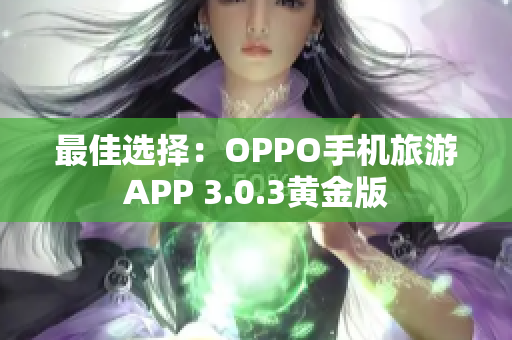 最佳选择：OPPO手机旅游APP 3.0.3黄金版