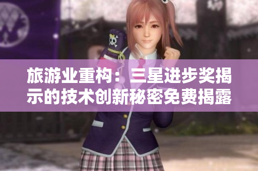 旅游业重构：三星进步奖揭示的技术创新秘密免费揭露