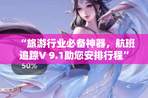 “旅游行业必备神器，航班追踪V 9.1助您安排行程”