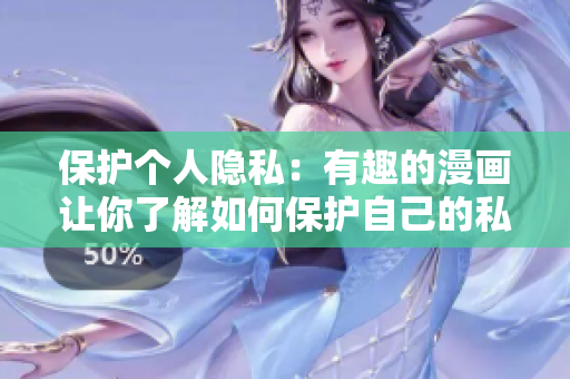 保护个人隐私：有趣的漫画让你了解如何保护自己的私人信息。