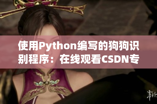 使用Python编写的狗狗识别程序：在线观看CSDN专业教程