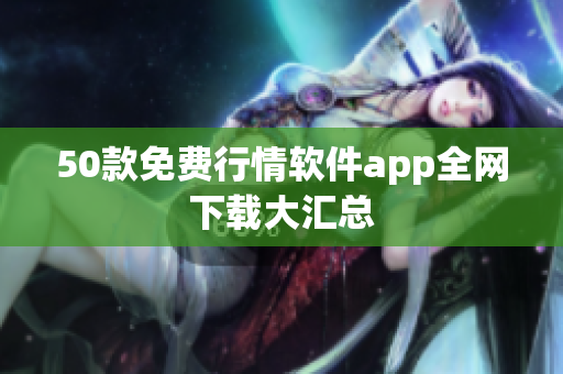 50款免费行情软件app全网下载大汇总