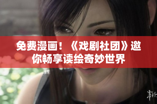 免费漫画！《戏剧社团》邀你畅享读绘奇妙世界