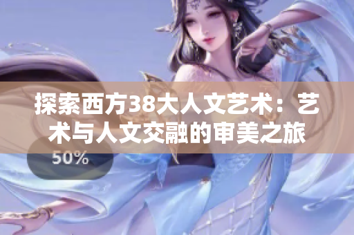 探索西方38大人文艺术：艺术与人文交融的审美之旅