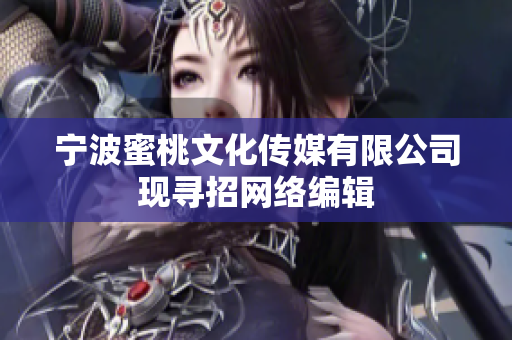 宁波蜜桃文化传媒有限公司现寻招网络编辑