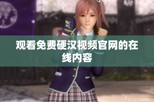 观看免费硬汉视频官网的在线内容