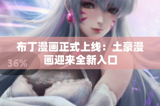 布丁漫画正式上线：土豪漫画迎来全新入口